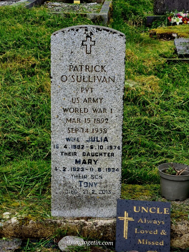 Headstone with the words: Patrick O'Sullivan. PVT US Army World War I, Mar 15 1892 Sep 14 1938 wife Julia 15.4.1892-5.10.1974 Their daughter Mary 4.2.1923-11.8.1934 Their son Tony Died 21.2.2013 Beside it is a newer, small black plaque with the gold letters reading: UNCLE, always loved and missed